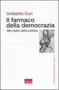Il farmaco della democrazia. Alle radici della politica - Umberto Curi - Libro Marinotti 2003, La metamorfosi del tempo nuovo | Libraccio.it