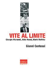 Vite al limite. Giorgio Morandi, Aldo Rossi, Mark Rothko - Gianni Contessi - Libro Marinotti 2004, Vita delle forme | Libraccio.it