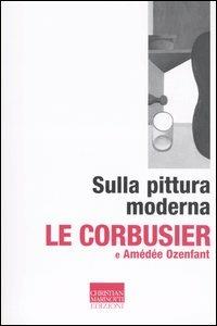 Sulla pittura moderna - Le Corbusier, Amédée Ozenfant - Libro Marinotti 2004, Vita delle forme | Libraccio.it