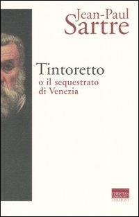 Tintoretto o il sequestrato di Venezia - Jean-Paul Sartre - Libro Marinotti 2005, Sartriana | Libraccio.it