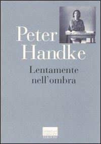 Lentamente nell'ombra. Raccolta di fogli sparsi 1980-1992 - Peter Handke - Libro Marinotti 2005, Miscellanea letteraria | Libraccio.it
