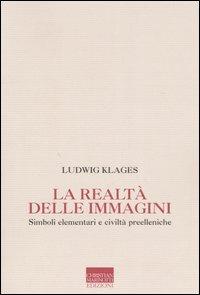 La realtà delle immagini. Simboli elementari nelle civiltà pre-elleniche - Ludwig Klages - Libro Marinotti 2006, Memorie future | Libraccio.it