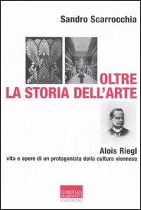 Oltre la storia dell'arte. Alois Riegl, protagonista della cultura viennese - Sandro Scarrocchia - Libro Marinotti 2006, Vita delle forme | Libraccio.it