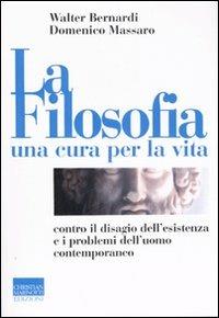 La filosofia, una cura per la vita. Contro il disagio dell'esistenza e i problemi dell'uomo contemporaneo - Walter Bernardi, Domenico Massaro - Libro Marinotti 2007 | Libraccio.it