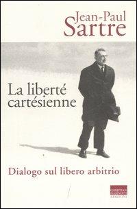 La liberté cartésienne. Dialogo sul libero arbitrio - Jean-Paul Sartre - Libro Marinotti 2007, Sartriana | Libraccio.it
