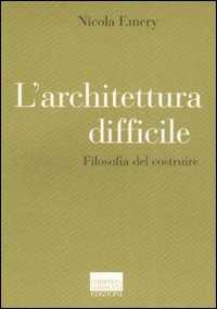 L' Architettura Difficile. Filosofia Del Costruire