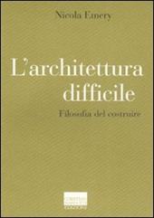 L' architettura difficile. Filosofia del costruire