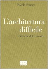 L' architettura difficile. Filosofia del costruire - Nicola Emery - Libro Marinotti 2007, Il pensiero dell'arte | Libraccio.it