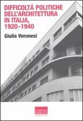 Difficoltà politiche dell'architettura in Italia 1920-1940. Ediz. illustrata