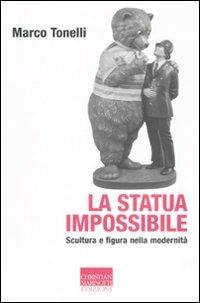 La statua impossibile. Scultura e figura della modernità - Marco Tonelli - Libro Marinotti 2008, Vita delle forme | Libraccio.it