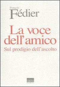 La voce dell'amico. Sul prodigio dell'ascolto - François Fédier - Libro Marinotti 2009, I temi del pensiero. Autori contemporanei | Libraccio.it