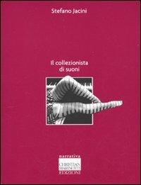 Il collezionista di suoni - Stefano Jacini - Libro Marinotti 2009, Narrativa | Libraccio.it