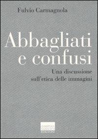 Abbagliati e confusi. Una discussione sull'etica delle immagini - Fulvio Carmagnola - Libro Marinotti 2010, Il pensiero dell'arte | Libraccio.it