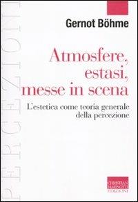 Atmosfere, estasi, messe in scena. L'estetica come teoria generale della percezione - Gernot Böhme - Libro Marinotti 2010, Percezioni. Estetica & fenomenologia | Libraccio.it