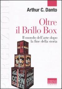 Oltre il Brillo Box. Il mondo dell'arte dopo la fine della storia - Arthur C. Danto - Libro Marinotti 2010, Percezioni. Estetica & fenomenologia | Libraccio.it