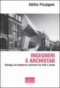 Ingegneri e archistar. Dialogo sul moderno costruire fra miti e mode - Attilio Pizzigoni - Libro Marinotti 2011, Vita delle forme | Libraccio.it