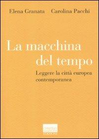 La macchina del tempo. Leggere la città europea contemporanea - Elena Granata, Carolina Pacchi - Libro Marinotti 2011, Il pensiero dell'arte | Libraccio.it