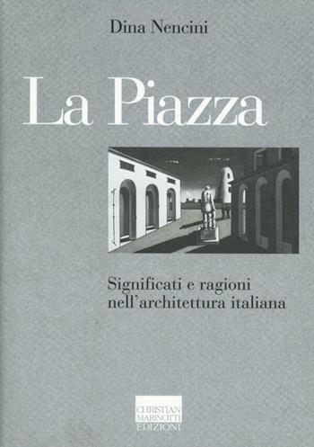 La piazza. Significati e ragioni nell'architettura italiana - Dina Nencini - Libro Marinotti 2012, Il pensiero dell'arte | Libraccio.it