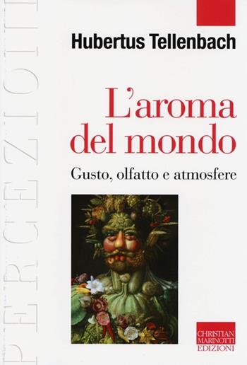 L'aroma del mondo. Gusto, olfatto e atmosfere - Hubertus Tellenbach - Libro Marinotti 2013, Percezioni. Estetica & fenomenologia | Libraccio.it