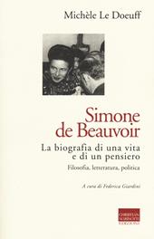 Simone de Beauvoir. La biografia di una vita e di un pensiero. Filosofia, letteratura, politica
