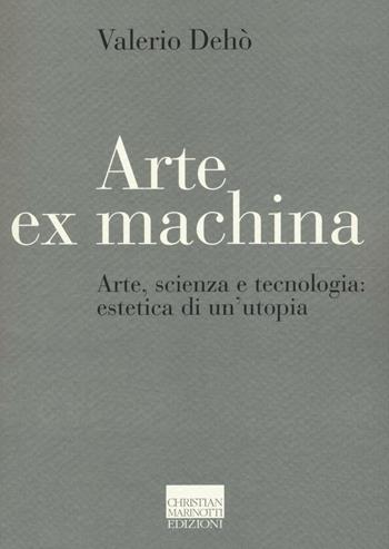 Arte ex machina. Arte, scienza e tecnologia: estetica di un'utopia - Valerio Dehò - Libro Marinotti 2016, Il pensiero dell'arte | Libraccio.it