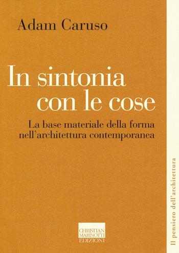 In sintonia con le cose. La base materiale della forma nell'architettura contemporanea - Adam Caruso - Libro Marinotti 2016, Il pensiero dell'architettura | Libraccio.it