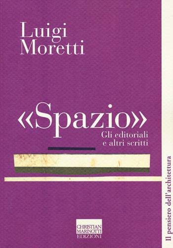 «Spazio». Gli editoriali e altri scritti - Luigi Moretti - Libro Marinotti 2019, Il pensiero dell'architettura | Libraccio.it