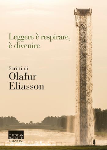 Leggere è respirare, è divenire. Scritti di Olafur Eliasson - Ólafur Elíasson - Libro Marinotti 2021, Il pensiero dell'arte | Libraccio.it