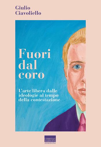 Fuori dal coro. L'arte libera delle ideologie al tempo della contestazione - Giulio Ciavoliello - Libro Marinotti 2023, Le chiavi dell'arte | Libraccio.it