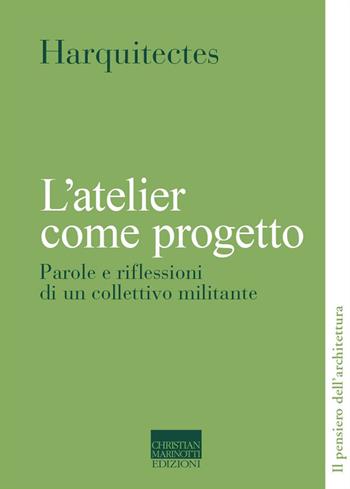 L'atelier come progetto. Parole e riflessioni di un collettivo militante  - Libro Marinotti 2023, Il pensiero dell'architettura | Libraccio.it