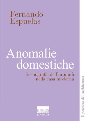 Anomalie domestiche. Scenografie dell'intimità nella casa moderna - Fernando Espuelas - Libro Marinotti 2024, Il pensiero dell'architettura | Libraccio.it