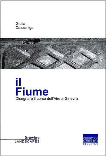 Il fiume. Disegnare il corso dell'Aire a Ginevra - Giulia Cazzaniga - Libro Marinotti 2024, Drawing landscapes | Libraccio.it