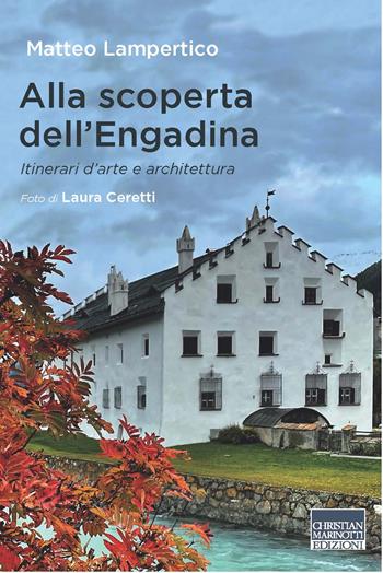 Alla scoperta dell'Engadina. Itinerari d’arte e architettura - Matteo Lampertico - Libro Marinotti 2025, Il pensiero dell'arte | Libraccio.it