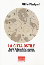 La città ostile. La realtà dell'architettura urbana nelle sue contraddizioni storiche