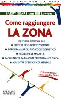 Come raggiungere la Zona - Barry Sears, Bill Lawren - Libro Sperling & Kupfer 2000, In forma per la vita | Libraccio.it