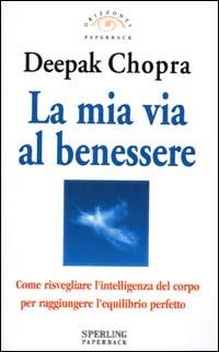 La mia via al benessere. Come risvegliare l'intelligenza del corpo per raggiungere l'equilibrio perfetto - Deepak Chopra - Libro Sperling & Kupfer 2000, Orizzonti paperback | Libraccio.it