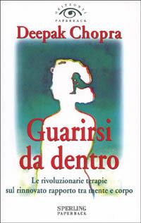 Guarirsi da dentro. Le rivoluzionarie terapie sul rinnovato rapporto tra mente e corpo - Deepak Chopra - Libro Sperling & Kupfer 1998, Orizzonti paperback | Libraccio.it