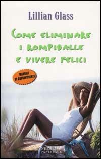 Come eliminare i rompiballe e vivere felici - Lillian Glass - Libro Sperling & Kupfer 2002, Super guida Sperling | Libraccio.it