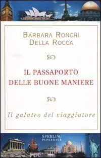 Il passaporto delle buone maniere. Il galateo del viaggiatore - Barbara Ronchi Della Rocca - Libro Sperling & Kupfer 2002, Paperback | Libraccio.it