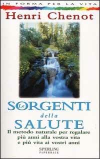 Le sorgenti della salute. Il metodo naturale per regalare più anni alla vostra vita e più vita ai vostri anni - Henri Chenot - Libro Sperling & Kupfer 2002, In forma per la vita | Libraccio.it