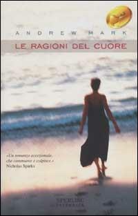 Le ragioni del cuore - Andrew Mark - Libro Sperling & Kupfer 2002, Super bestseller | Libraccio.it