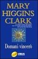 Domani vincerò - Mary Higgins Clark - Libro Sperling & Kupfer 2002, Super bestseller | Libraccio.it