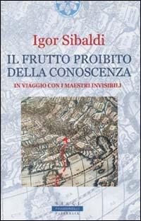 Il frutto proibito della conoscenza. In viaggio con i maestri invisibili - Igor Sibaldi - Libro Sperling & Kupfer 2002, Frassinelli Paperback | Libraccio.it