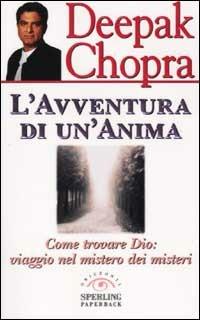 L' avventura di un'anima. Come trovare Dio: viaggio nel mistero dei misteri - Deepak Chopra - Libro Sperling & Kupfer 2002, Orizzonti paperback | Libraccio.it