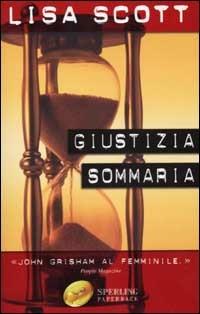 Giustizia sommaria - Lisa Scott - Libro Sperling & Kupfer 2002, Super bestseller | Libraccio.it