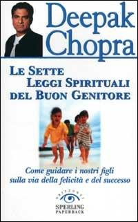 Le sette leggi spirituali del buon genitore. Come guidare i nostri figli sulla via della felicità e del successo - Deepak Chopra - Libro Sperling & Kupfer 2003, Orizzonti paperback | Libraccio.it