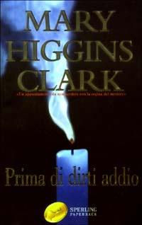 Prima di dirti addio - Mary Higgins Clark - Libro Sperling & Kupfer 2003, Super bestseller | Libraccio.it