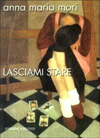 Lasciami stare - Anna Maria Mori - Libro Sperling & Kupfer 2003, Frassinelli Paperback | Libraccio.it