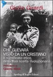 Che Guevara visto da un cristiano. Il significato etico della sua scelta rivoluzionaria