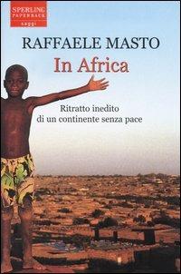 In Africa. Ritratto inedito di un continente senza pace - Raffaele Masto - Libro Sperling & Kupfer 2004, Saggi Paperback | Libraccio.it